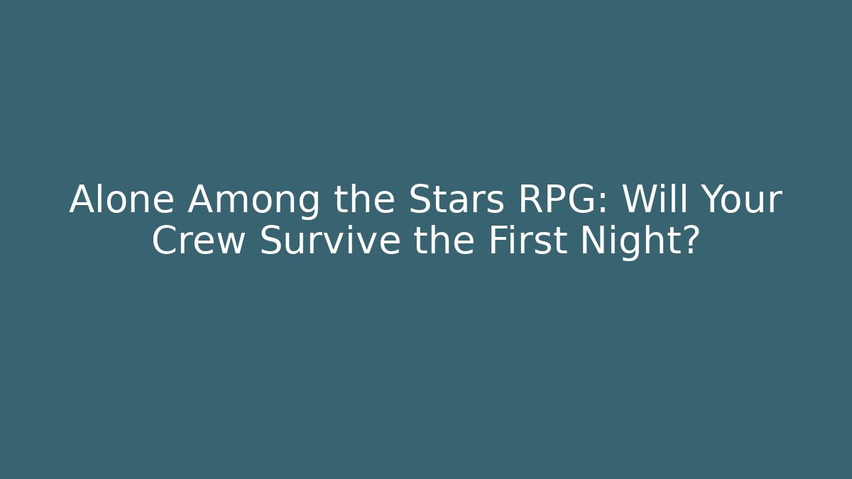 Alone Among the Stars RPG: Will Your Crew Survive the First Night? - Felix Cat Insurance