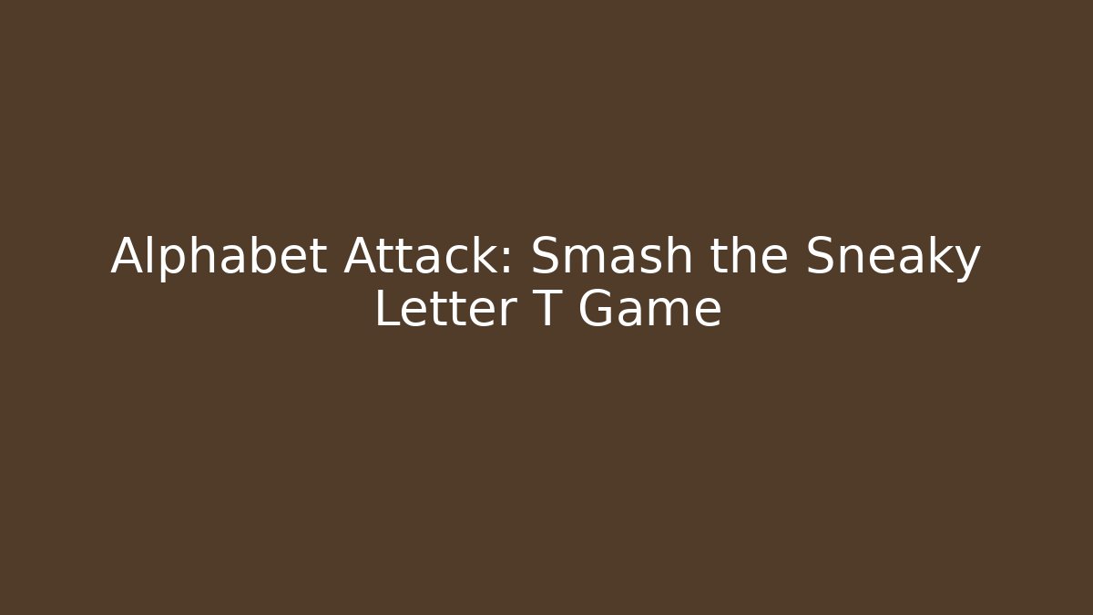 Alphabet Attack: Smash the Sneaky Letter T Game