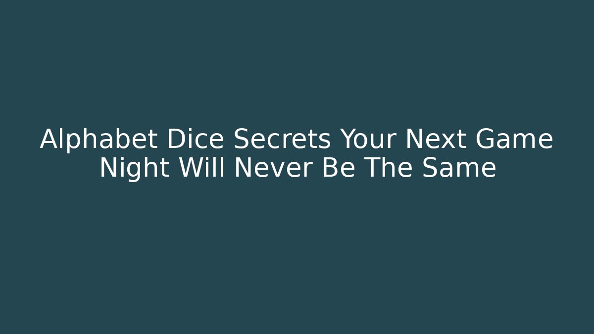 Alphabet Dice Secrets Your Next Game Night Will Never Be The Same