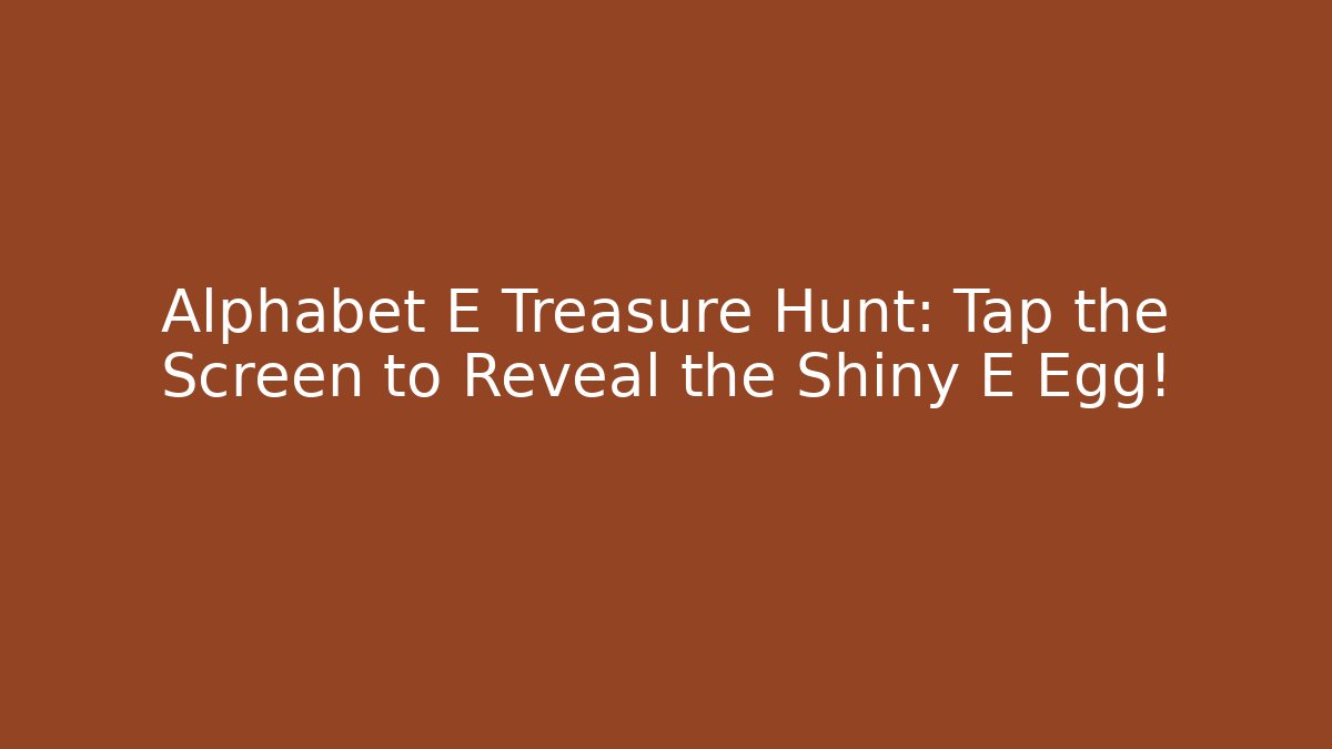Alphabet E Treasure Hunt: Tap the Screen to Reveal the Shiny E Egg!