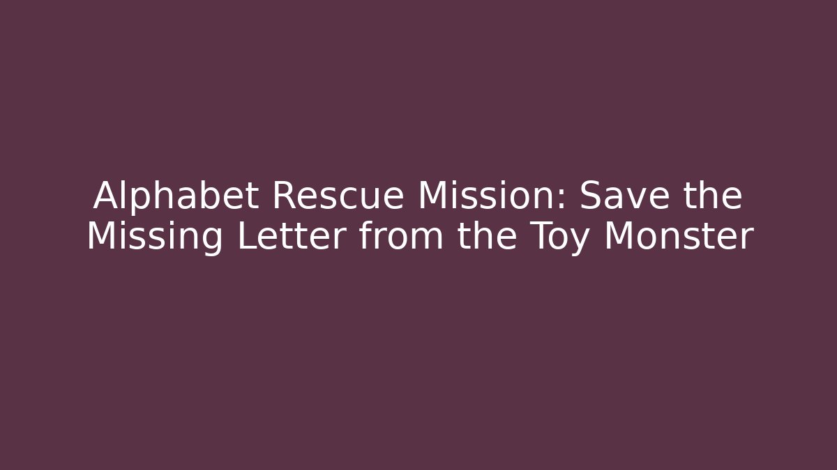 Alphabet Rescue Mission: Save the Missing Letter from the Toy Monster