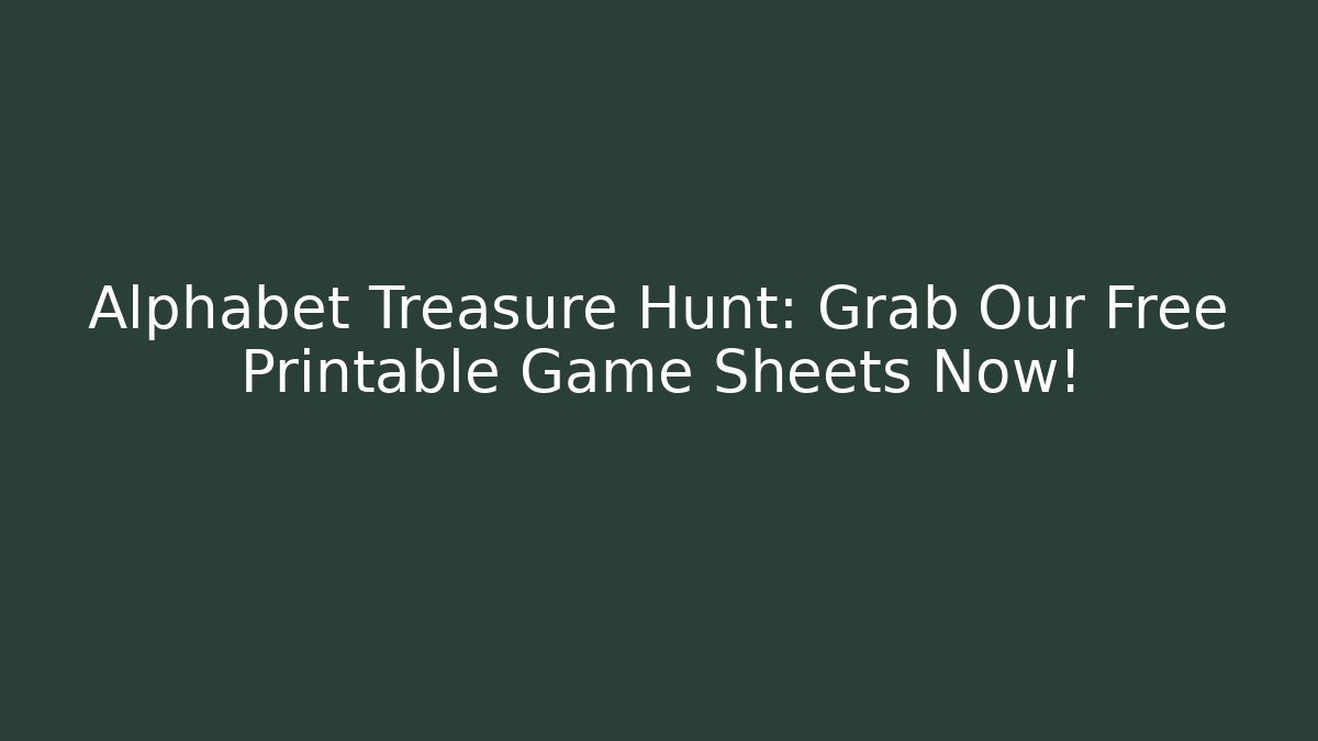 Alphabet Treasure Hunt: Grab Our Free Printable Game Sheets Now!