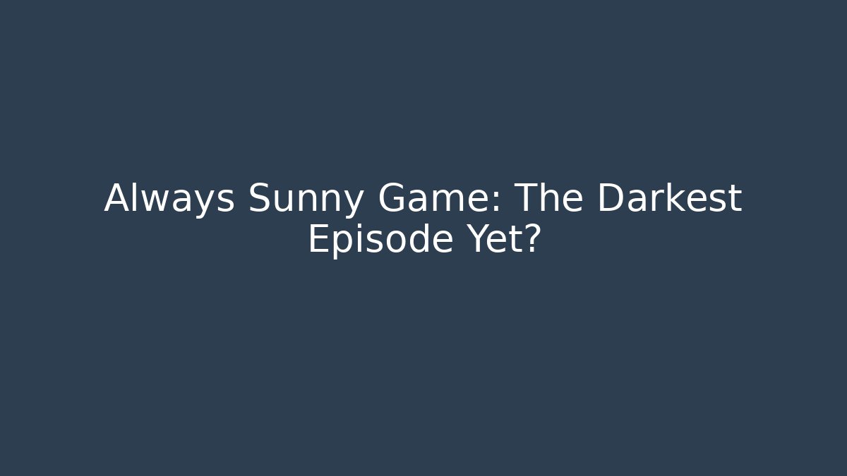 Always Sunny Game: The Darkest Episode Yet?
