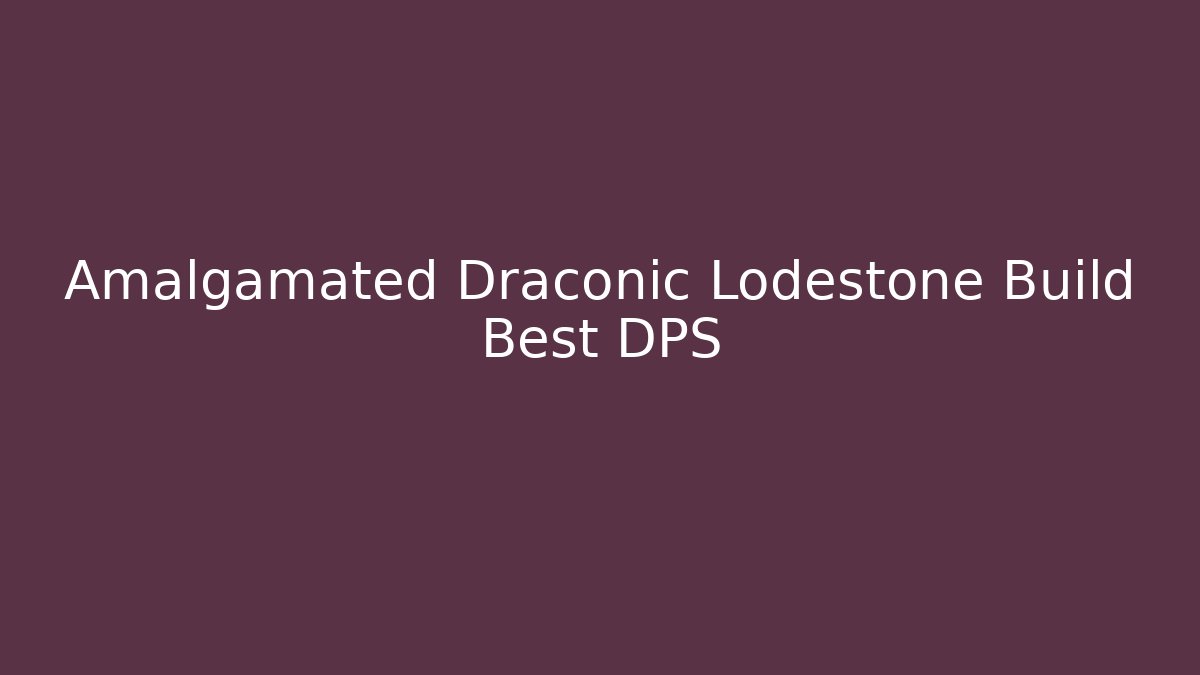 Amalgamated Draconic Lodestone Build Best DPS