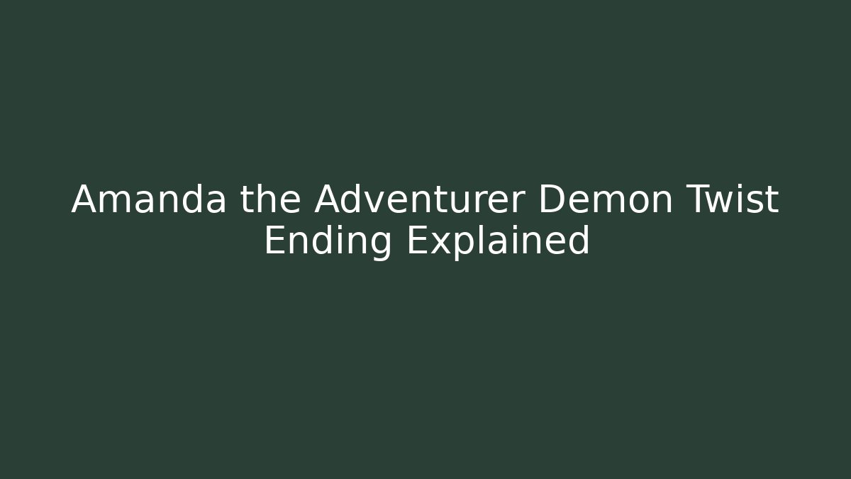 Amanda the Adventurer Demon Twist Ending Explained - Felix Cat Insurance