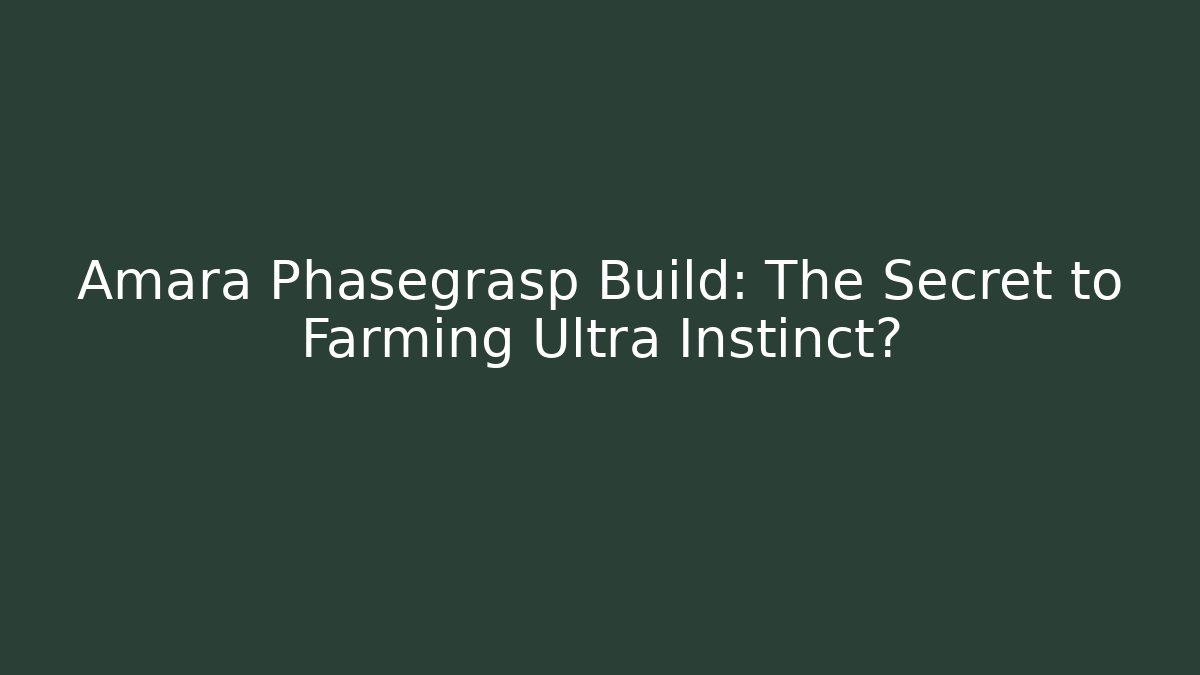 Amara Phasegrasp Build: The Secret to Farming Ultra Instinct?