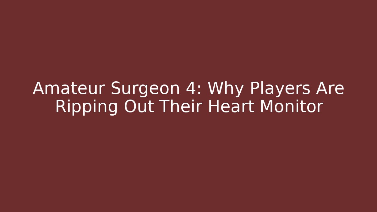Amateur Surgeon 4: Why Players Are Ripping Out Their Heart Monitor