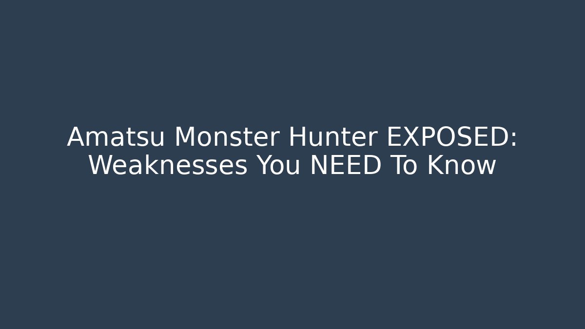 Amatsu Monster Hunter EXPOSED: Weaknesses You NEED To Know