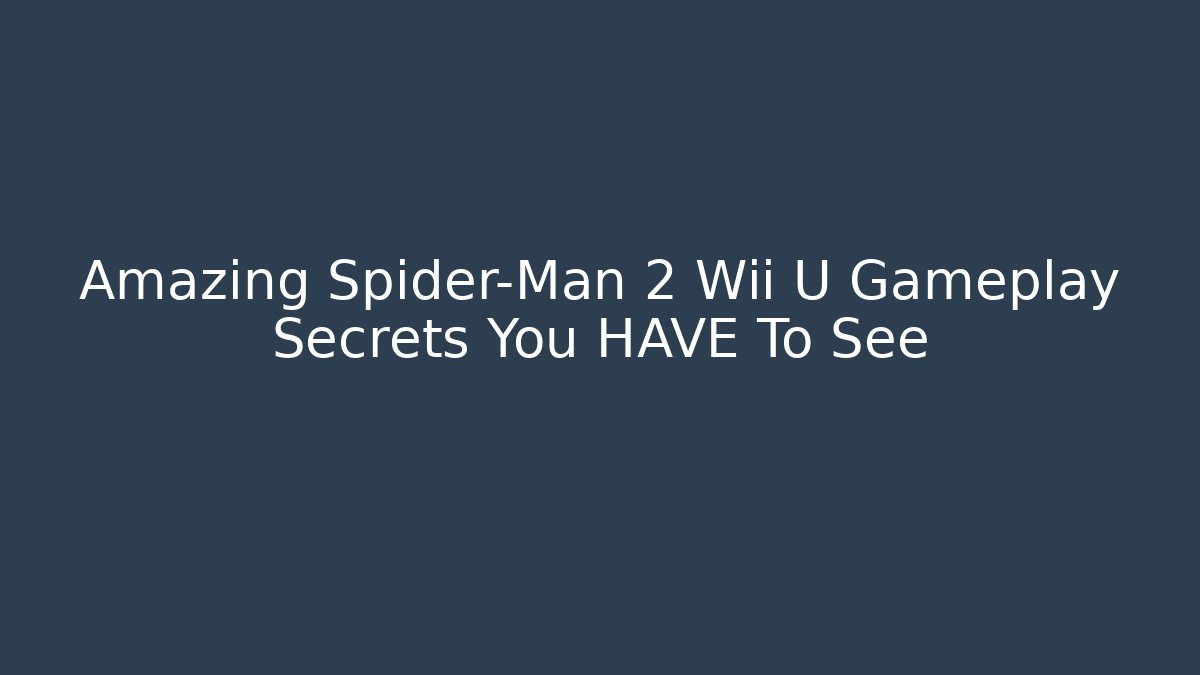 Amazing Spider-Man 2 Wii U Gameplay Secrets You HAVE To See