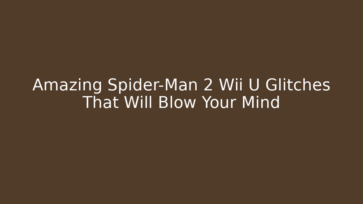 Amazing Spider-Man 2 Wii U Glitches That Will Blow Your Mind