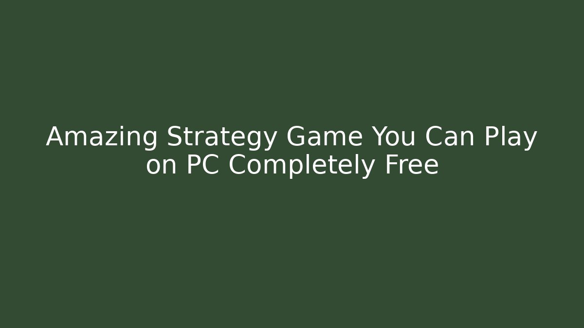 Amazing Strategy Game You Can Play on PC Completely Free