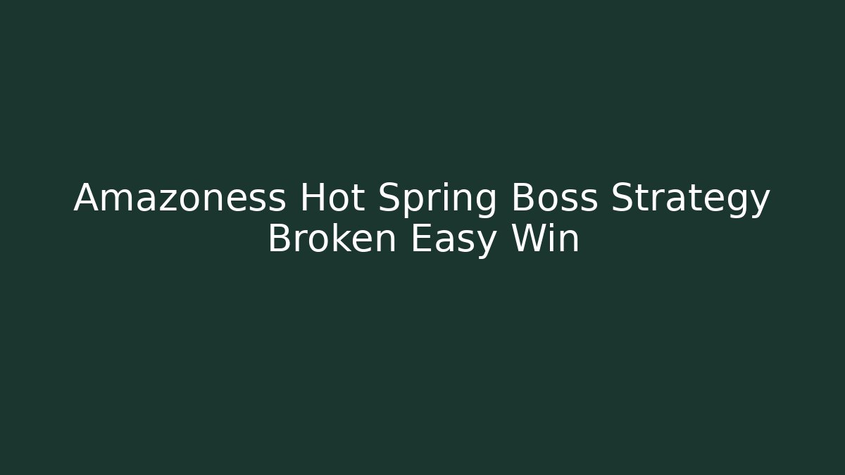 Amazoness Hot Spring Boss Strategy Broken Easy Win