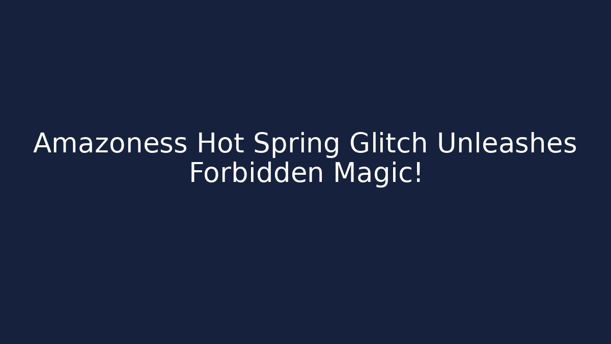 Amazoness Hot Spring Glitch Unleashes Forbidden Magic! - Felix Cat Insurance