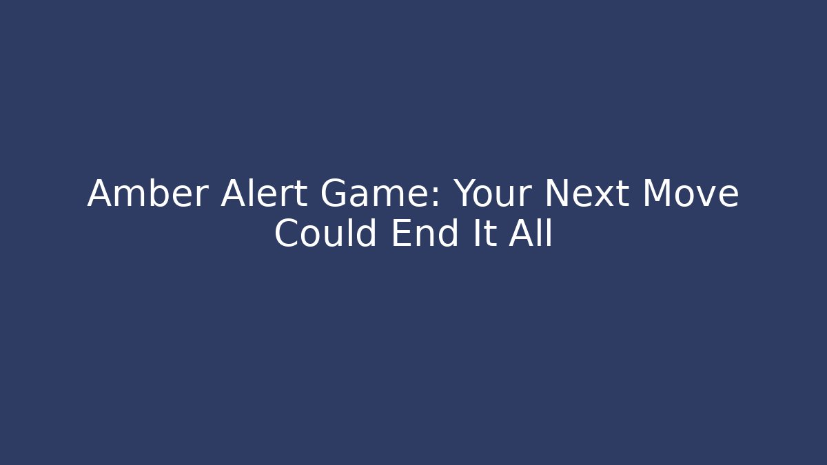 Amber Alert Game: Your Next Move Could End It All