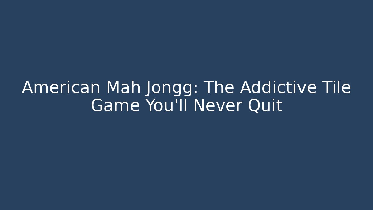American Mah Jongg: The Addictive Tile Game You'll Never Quit