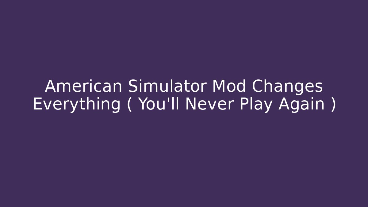 American Simulator Mod Changes Everything ( You'll Never Play Again )