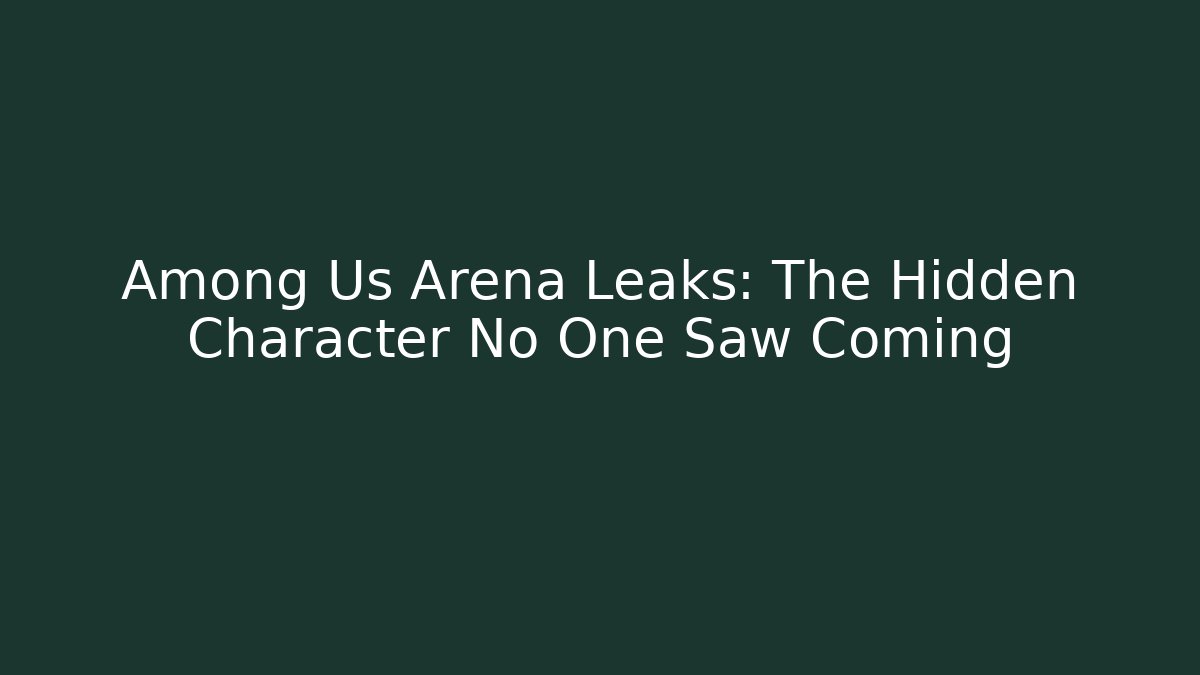 Among Us Arena Leaks: The Hidden Character No One Saw Coming