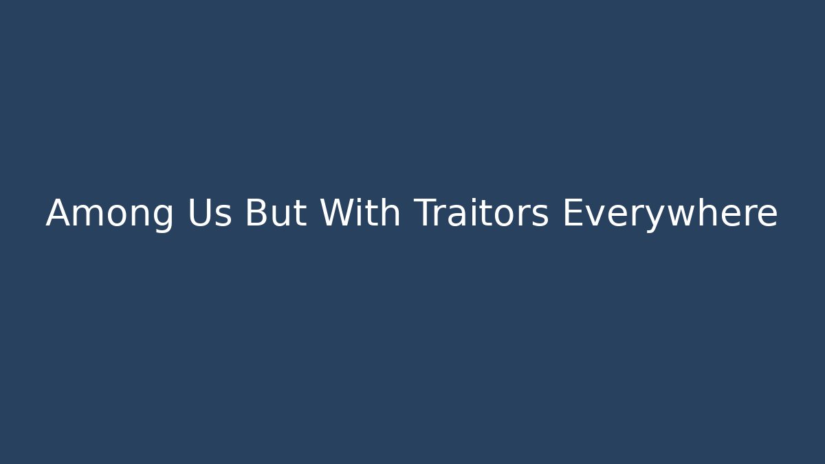 Among Us But With Traitors Everywhere