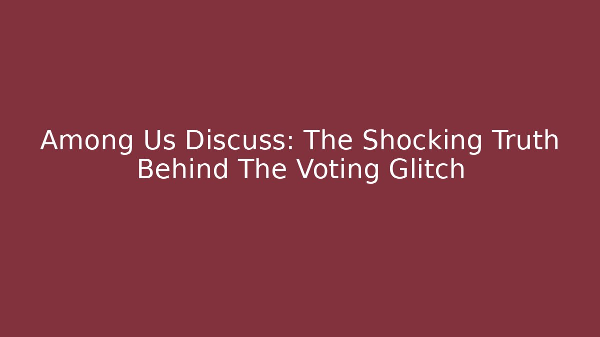 Among Us Discuss: The Shocking Truth Behind The Voting Glitch