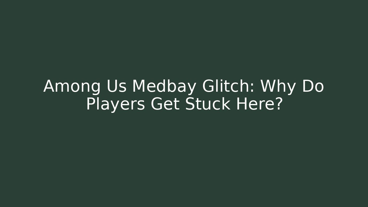 Among Us Medbay Glitch: Why Do Players Get Stuck Here?