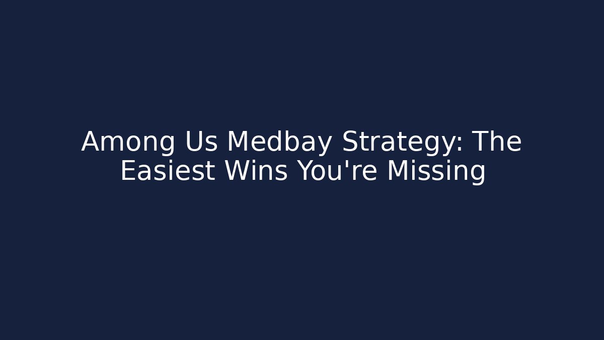 Among Us Medbay Strategy: The Easiest Wins You’re Missing