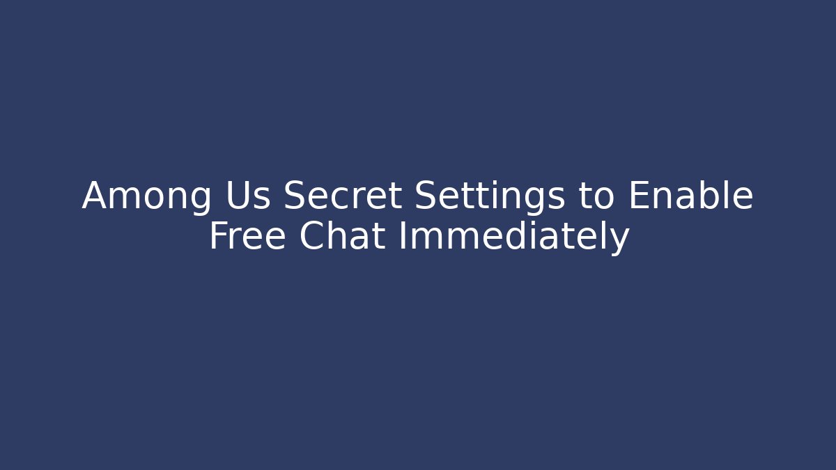 Among Us Secret Settings to Enable Free Chat Immediately - Felix Cat Insurance