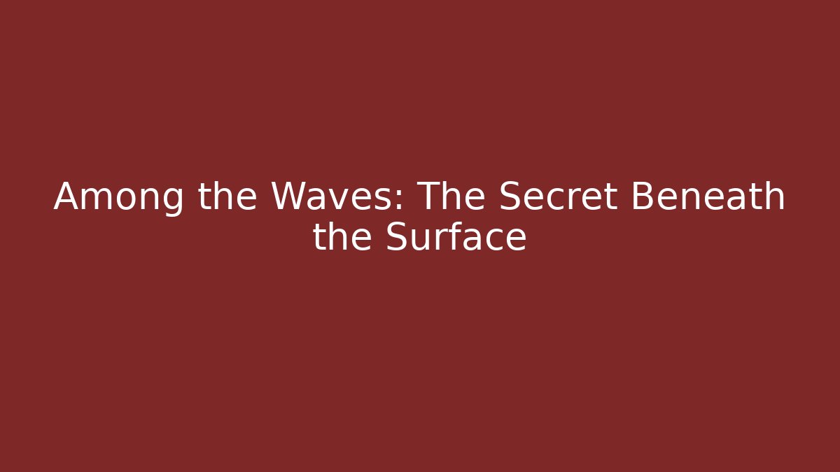 Among the Waves: The Secret Beneath the Surface
