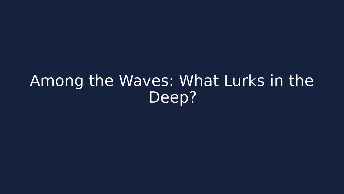 Among the Waves: What Lurks in the Deep?