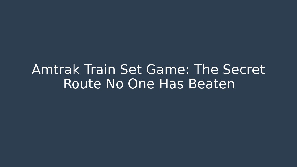 Amtrak Train Set Game: The Secret Route No One Has Beaten
