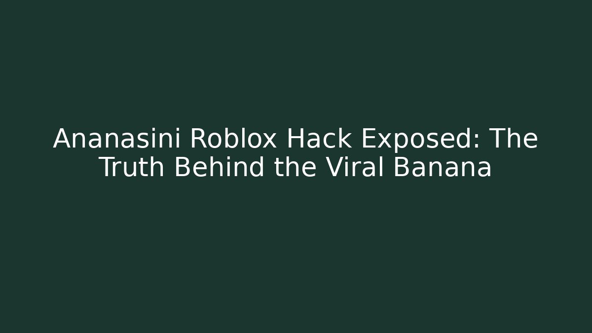 Ananasini Roblox Hack Exposed: The Truth Behind the Viral Banana