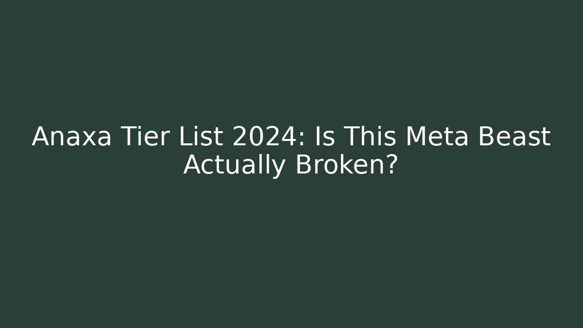 Anaxa Tier List 2024: Is This Meta Beast Actually Broken? - Felix Cat Insurance