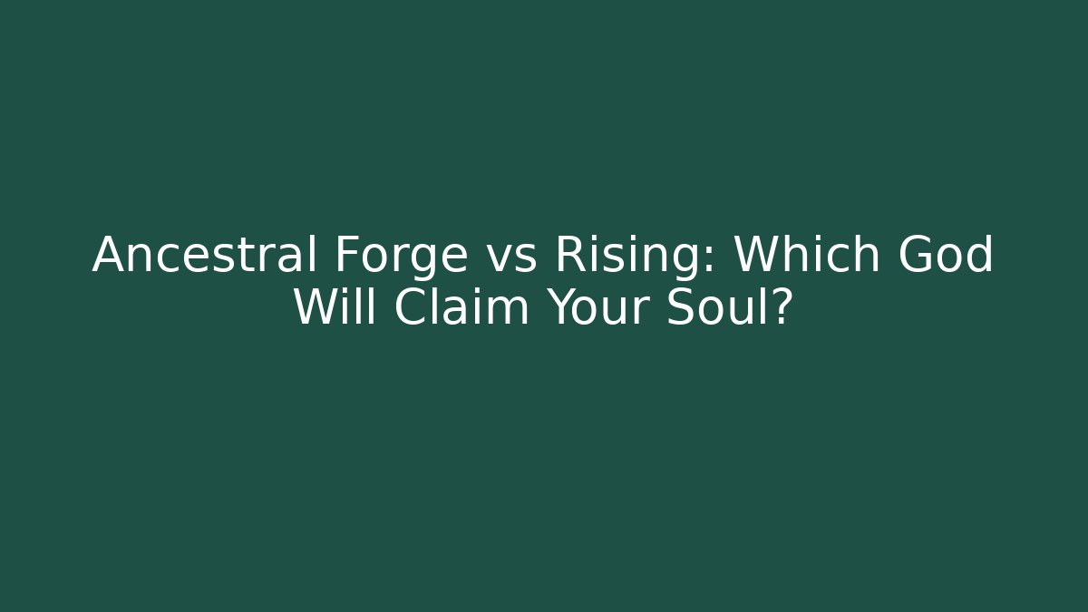 Ancestral Forge vs Rising: Which God Will Claim Your Soul? - Felix Cat Insurance