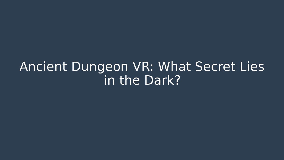 Ancient Dungeon VR: What Secret Lies in the Dark?