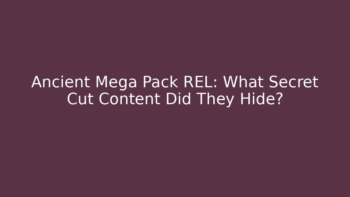 Ancient Mega Pack REL: What Secret Cut Content Did They Hide?