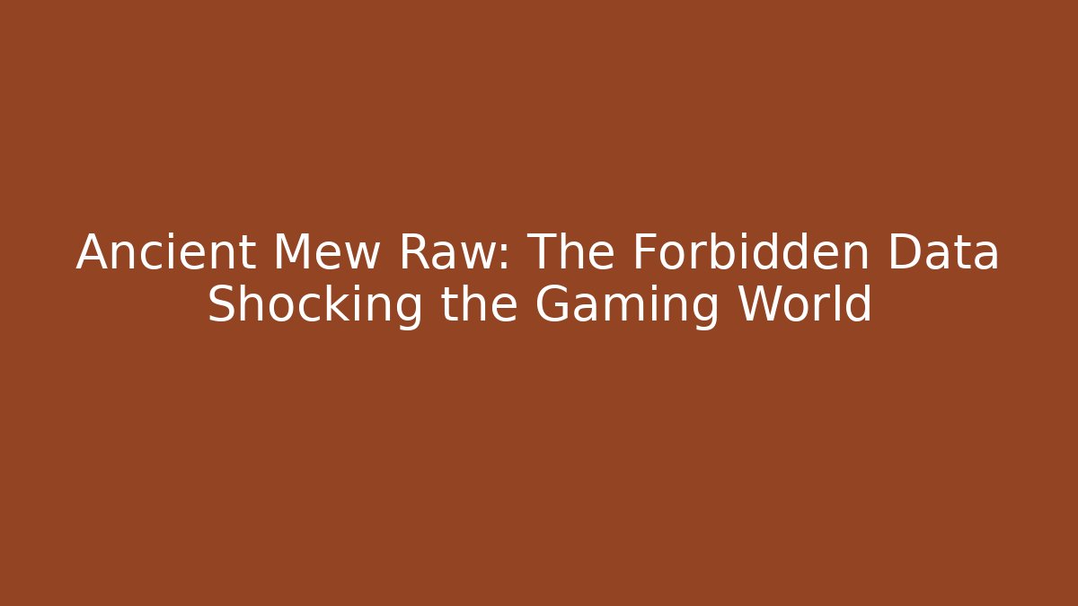 Ancient Mew Raw: The Forbidden Data Shocking the Gaming World