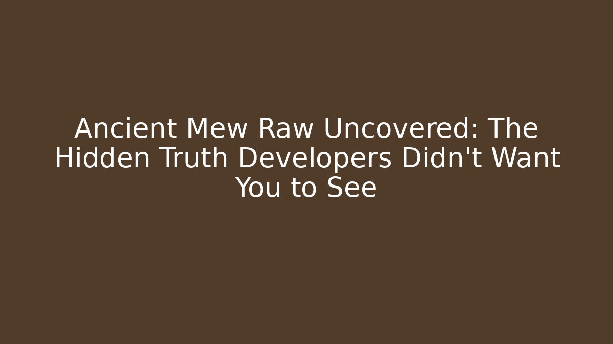 Ancient Mew Raw Uncovered: The Hidden Truth Developers Didn't Want You to See