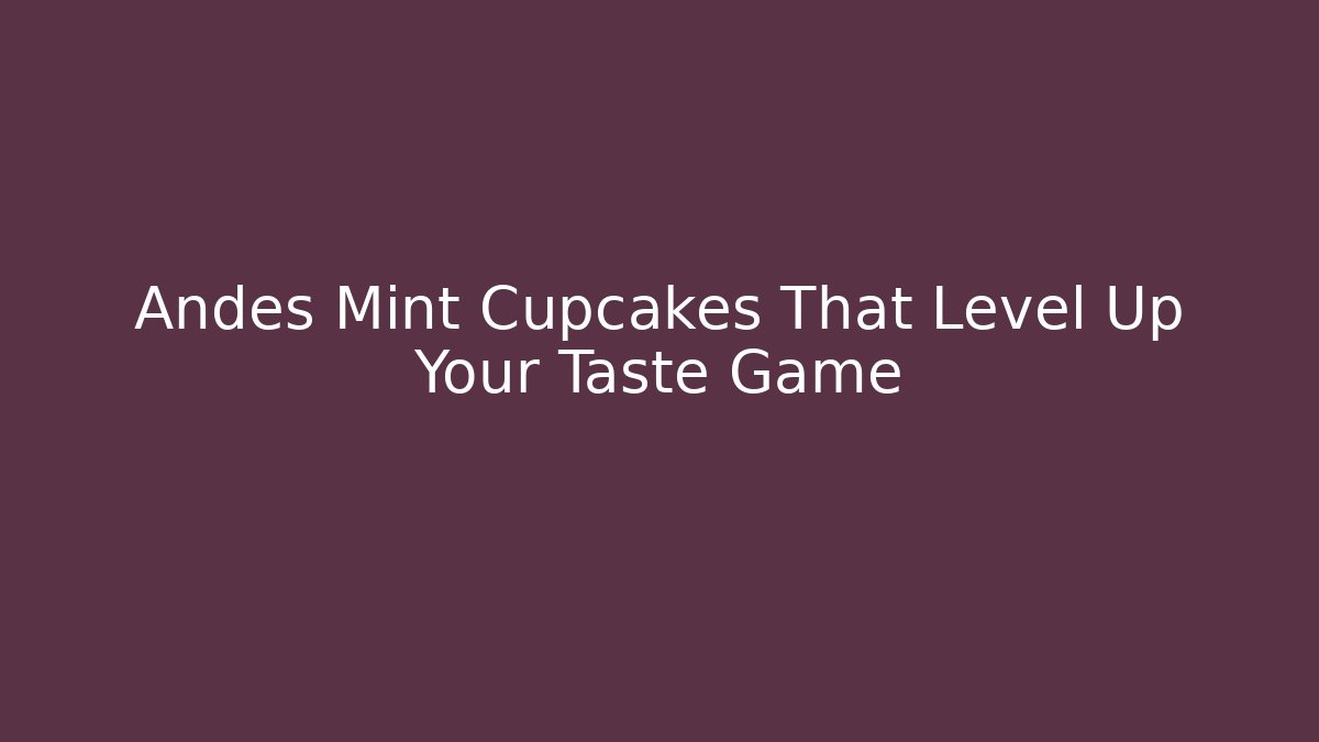 Andes Mint Cupcakes That Level Up Your Taste Game - Felix Cat Insurance