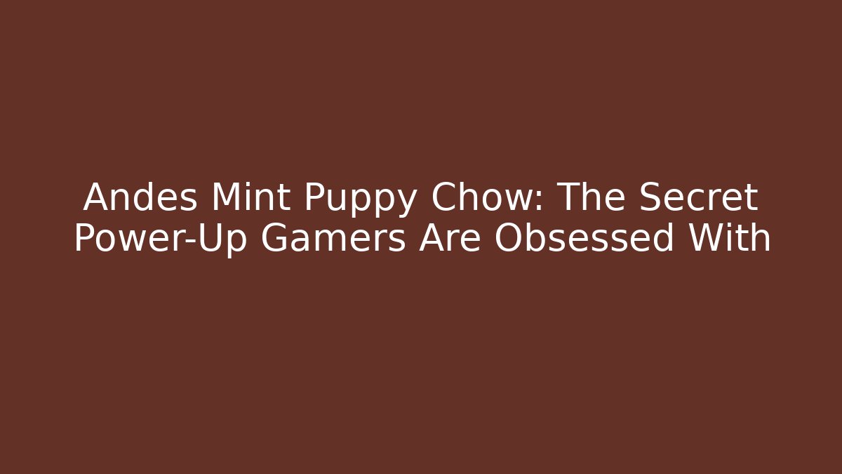 Andes Mint Puppy Chow: The Secret Power-Up Gamers Are Obsessed With