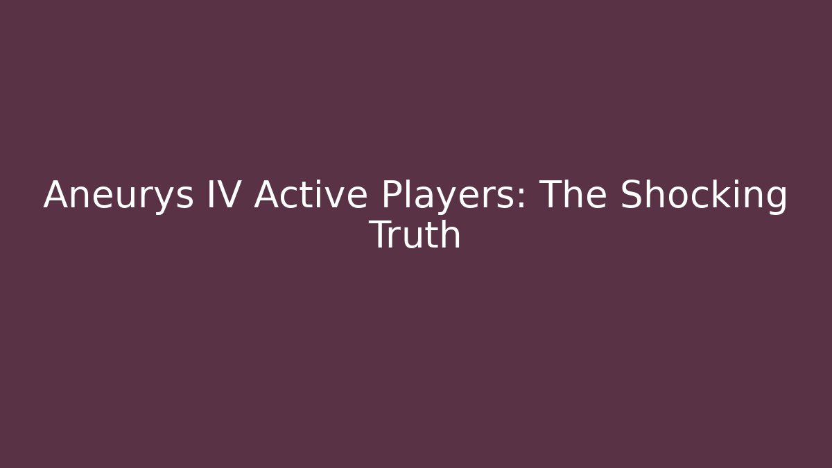 Aneurys IV Active Players: The Shocking Truth