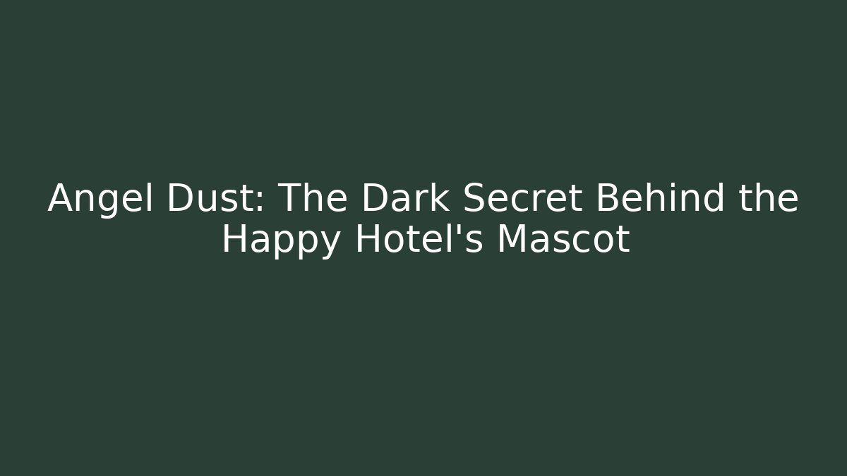 Angel Dust: The Dark Secret Behind the Happy Hotel's Mascot