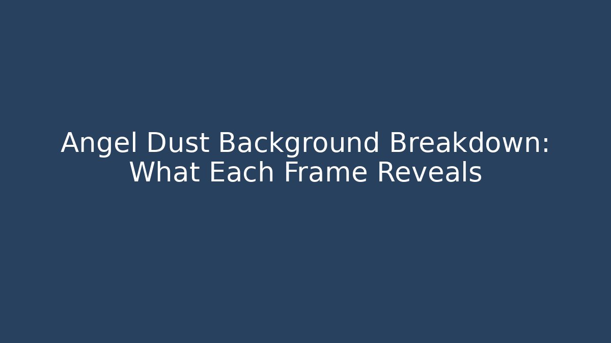 Angel Dust Background Breakdown: What Each Frame Reveals - Felix Cat Insurance