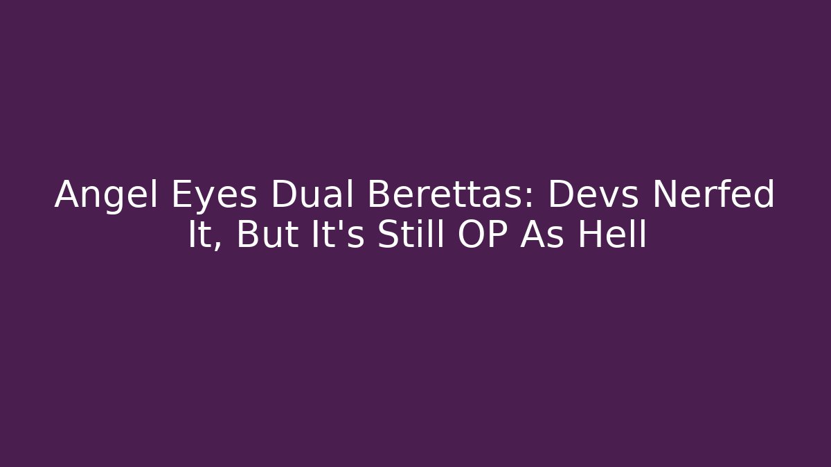 Angel Eyes Dual Berettas: Devs Nerfed It, But It's Still OP As Hell