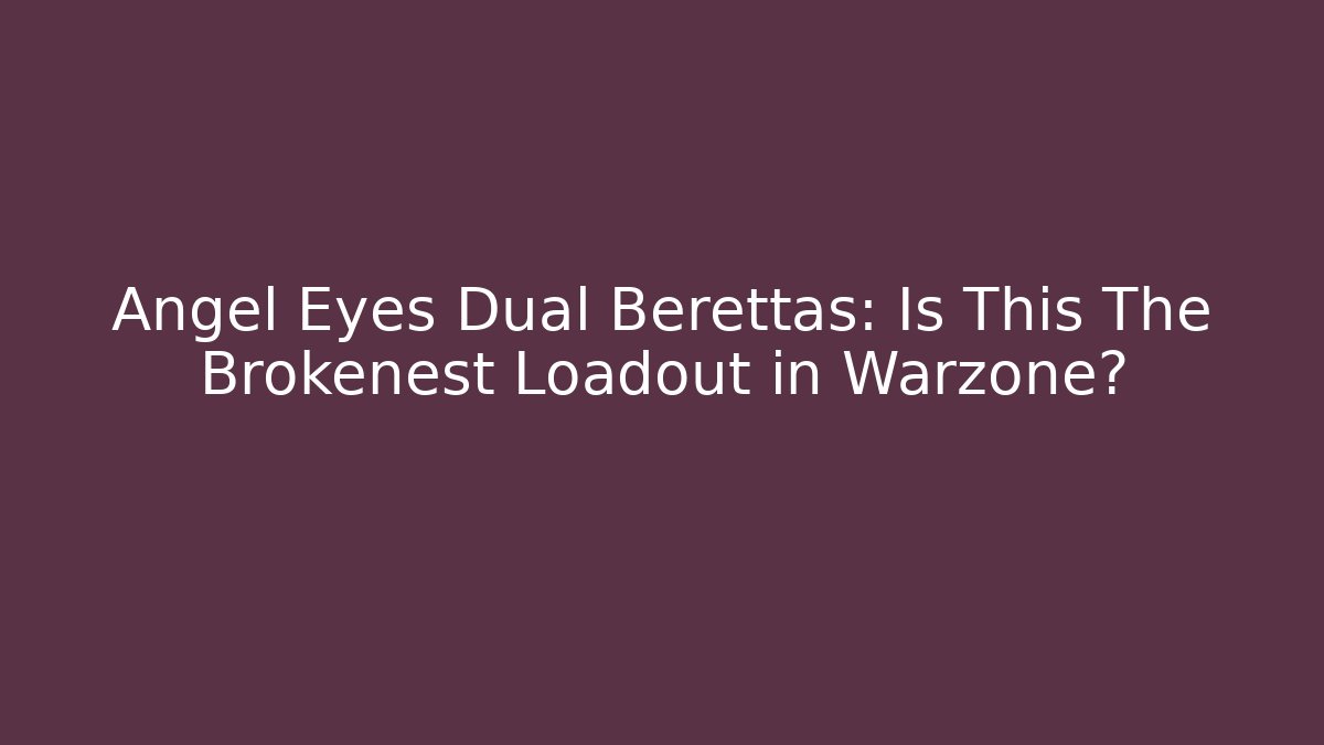 Angel Eyes Dual Berettas: Is This The Brokenest Loadout in Warzone?