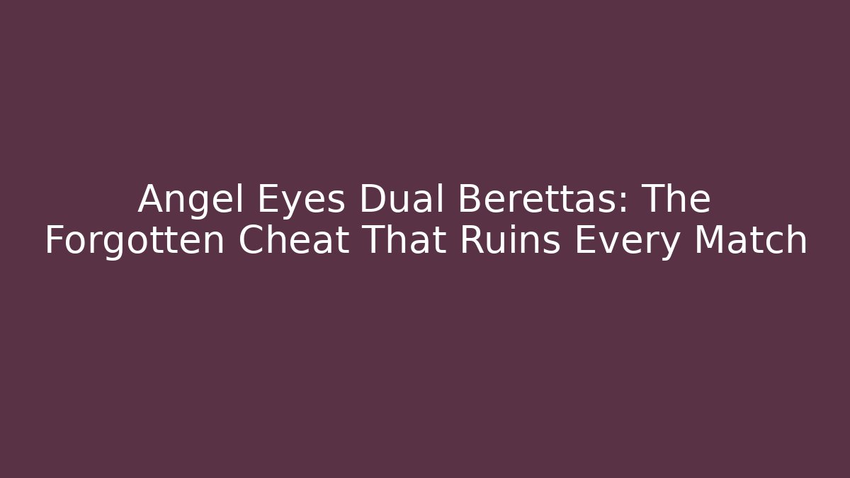 Angel Eyes Dual Berettas: The Forgotten Cheat That Ruins Every Match