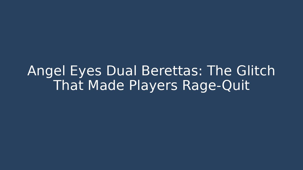 Angel Eyes Dual Berettas: The Glitch That Made Players Rage-Quit