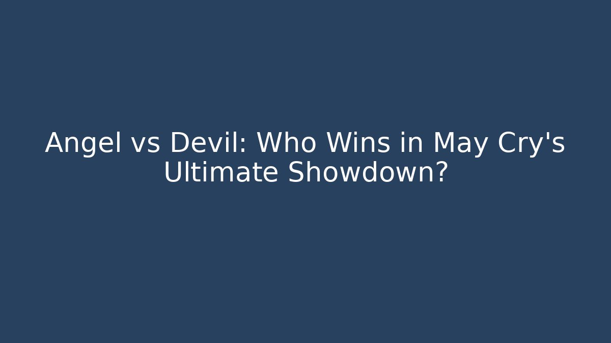 Angel vs Devil: Who Wins in May Cry's Ultimate Showdown?