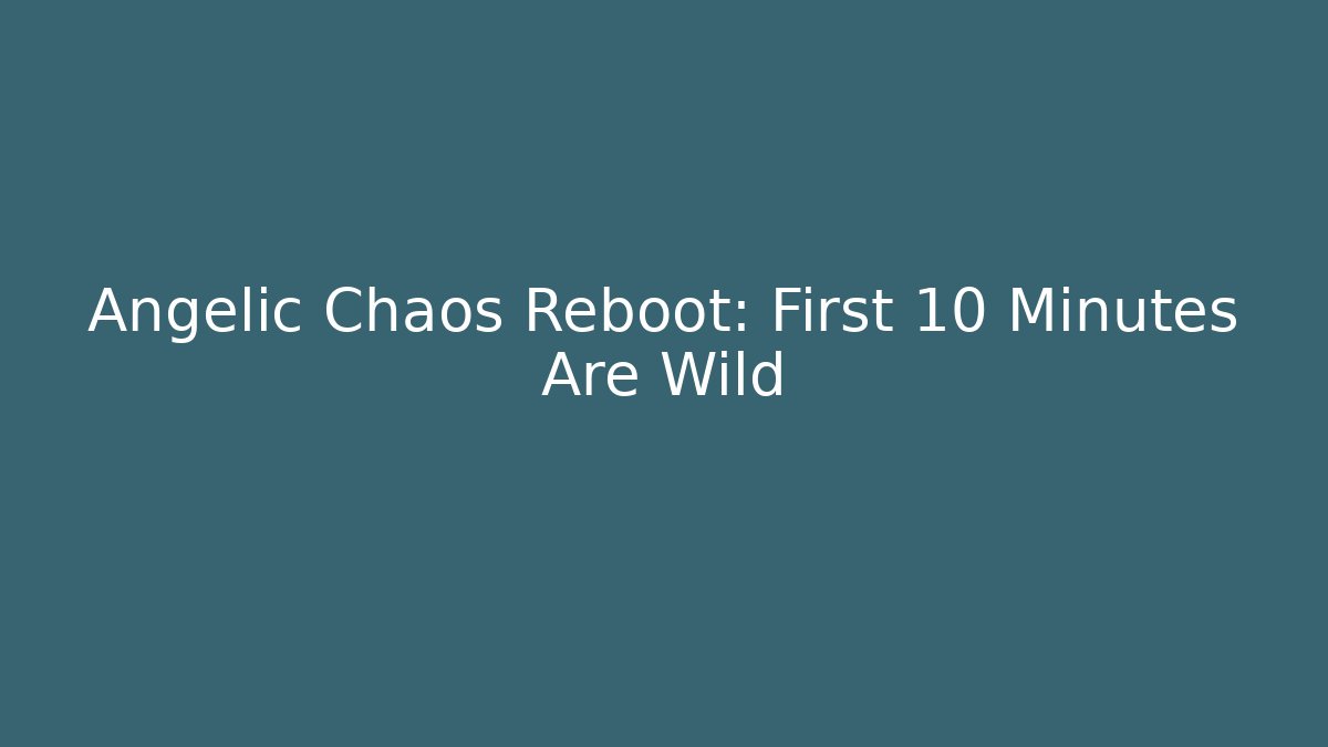 Angelic Chaos Reboot: First 10 Minutes Are Wild