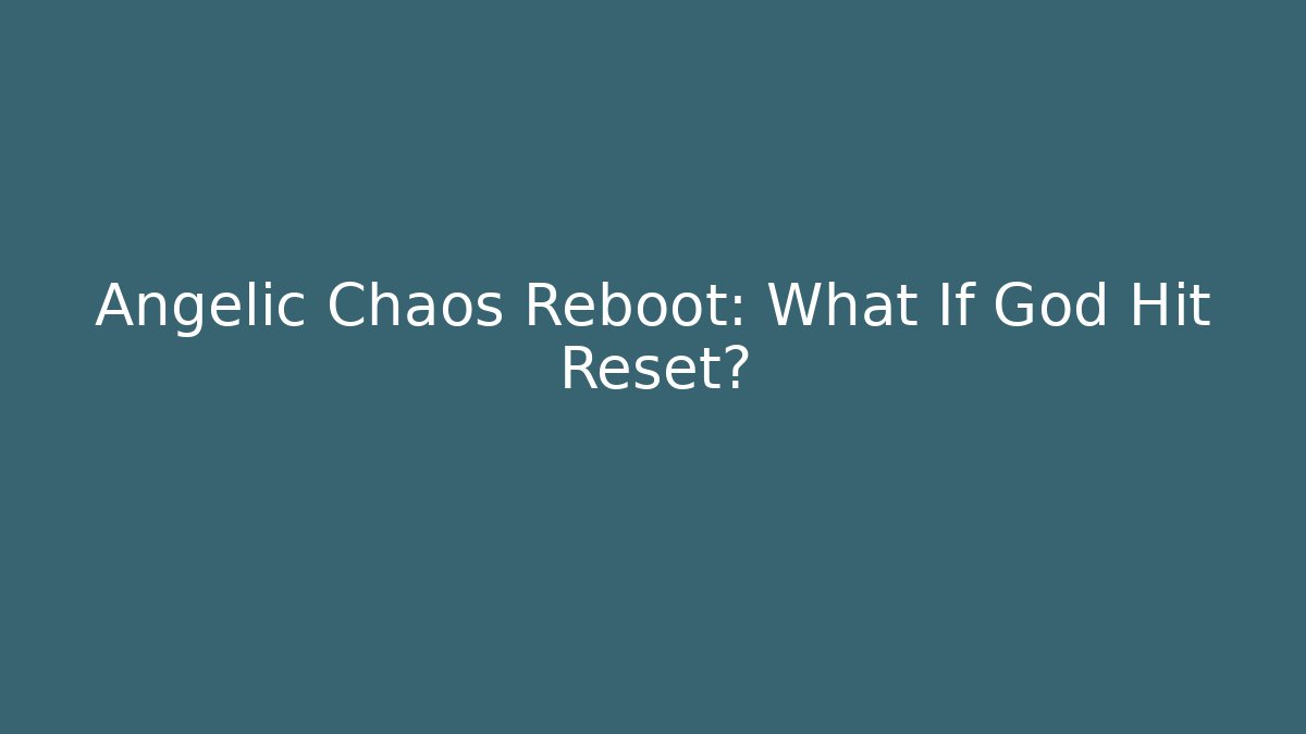 Angelic Chaos Reboot: What If God Hit Reset?