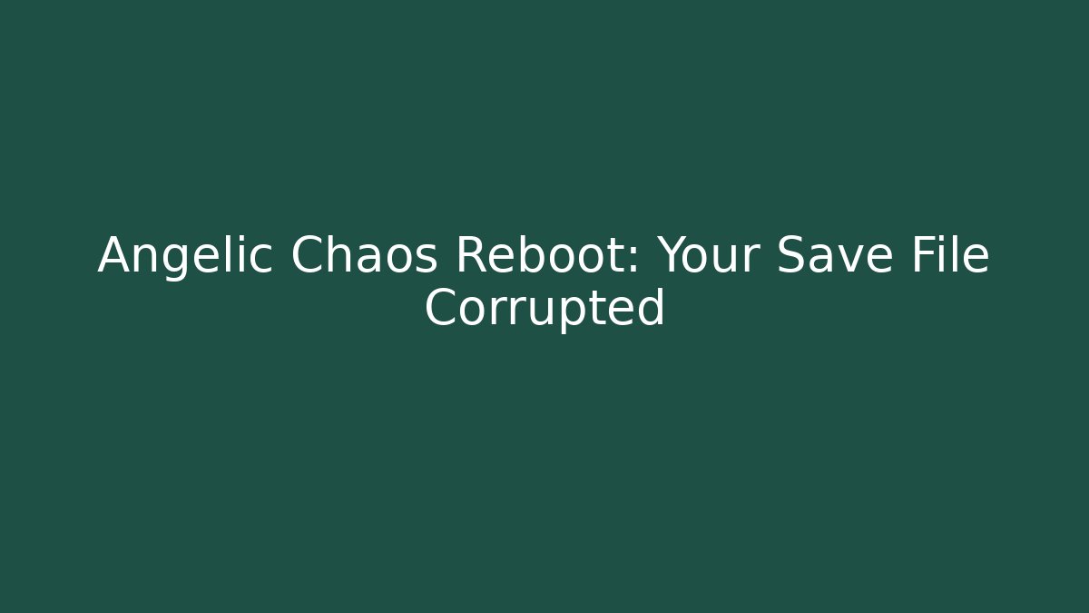 Angelic Chaos Reboot: Your Save File Corrupted