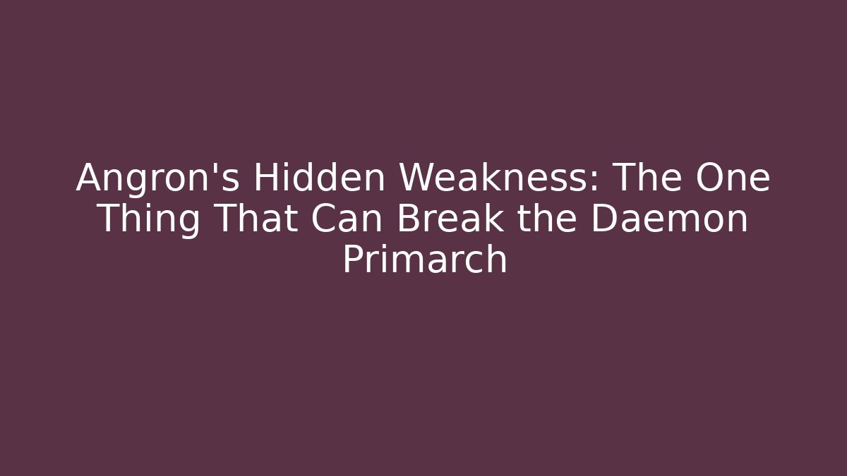 Angron's Hidden Weakness: The One Thing That Can Break the Daemon Primarch
